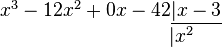 \begin{matrix}
x^3 - 12x^2 + 0x - 42 \underline{\vert x-3}\\
\qquad\qquad\qquad\quad\; \vert x^2\\
\end{matrix}
