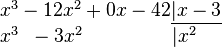 \begin{matrix}
x^3 - 12x^2 + 0x - 42 \underline{\vert x-3}\\
x^3 \;\; - 3x^2 \qquad\qquad\;\; \vert x^2 \quad\; \\
\end{matrix}

