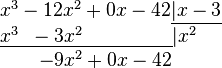 \begin{matrix}
x^3 - 12x^2 + 0x - 42 \underline{\vert x-3}\\
\underline{x^3 \;\; - 3x^2 \qquad\qquad\;\;} \vert x^2 \quad\; \\
- 9x^2 + 0x - 42 \;\;
\end{matrix}
