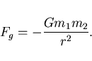 begin{displaymath}F_{g} = -frac{Gm_{1}m_{2}}{r^{2}}.end{displaymath}