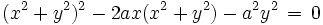 (x^2 + y^2)^2 - 2 a x (x^2 + y^2) - a^2 y^2 \, = \, 0