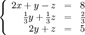 \left\{\begin{array}{rcc}2x + y - z &=& 8 \\\frac{1}{3}y + \frac{1}{3}z &=& \frac{2}{3} \\2y + z &=& 5 \end{array}\right.