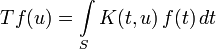  Tf(u) = \int\limits_{S}K(t, u)\, f(t)\, dt