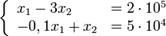 \left\{\begin{array}{lcr}_x_1 - 3x_2 & = 2 \cdot 10^5\\_-0,1x_1 + x_2 & = 5 \cdot 10^4\\\end{array}\right.