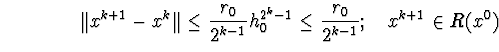 \begin{equation}\Vert x^{k+1}-x^k\Vert\leq\frac{r_0}{2^{k-1}}h^{2^k-1}_0\leq\frac{r_0}{2^{k-1}};\quad x^{k+1}\in R(x^0)\end{equation}